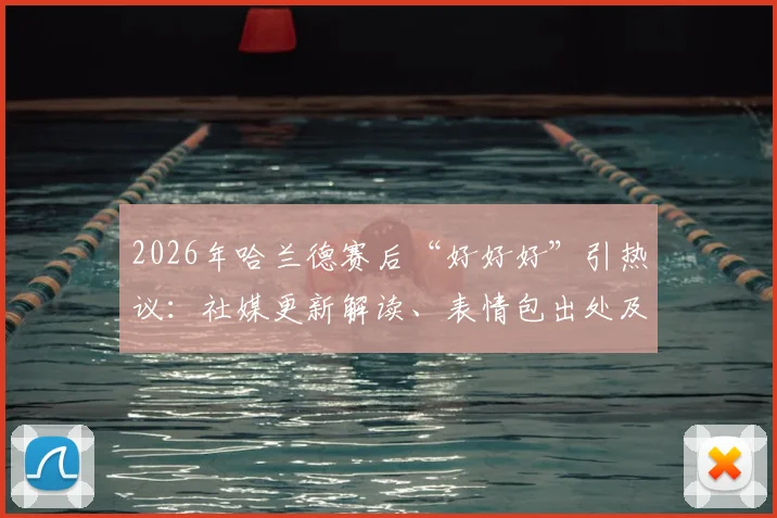 2026年哈兰德赛后“好好好”引热议：社媒更新解读、表情包出处及球迷反应全收录